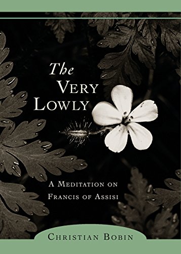 The Very Lowly A Meditation on Francis of Assisi [Paperback]