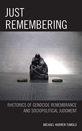 Just Remembering Rhetorics of Genocide Remembrance and Sociopolitical Judgment [Hardcover]
