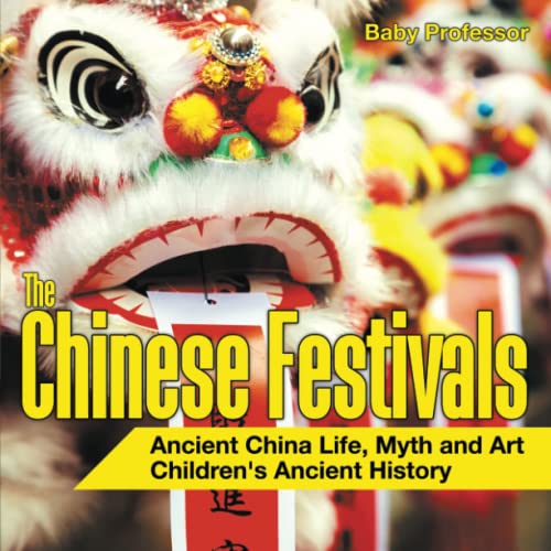 Chinese Festivals - Ancient China Life, Myth And Art Children's Ancient History [Paperback]