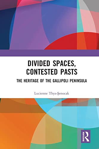 Divided Spaces, Contested Pasts The Heritage of the Gallipoli Peninsula [Paperback]