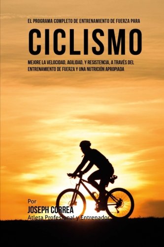 El Programa Completo De Entrenamiento De Fuerza Para Ciclismo Mejore La Velocid [Paperback]