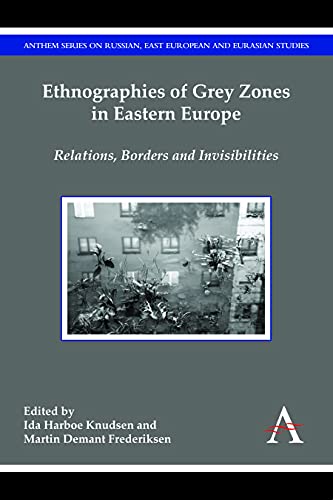 Ethnographies of Grey Zones in Eastern Europe Relations, Borders and Invisibili [Paperback]