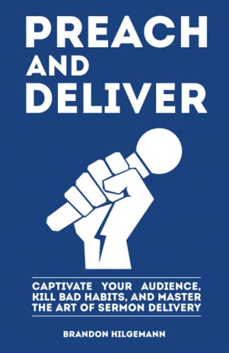Preach and Deliver  Captivate Your Audience, Kill Bad Habits, and Master the Ar [Paperback]