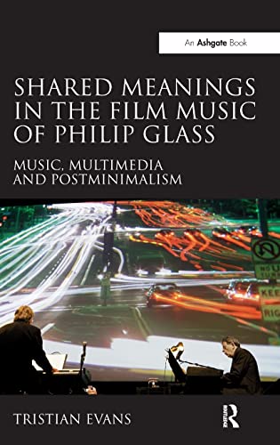 Shared Meanings in the Film Music of Philip Glass Music, Multimedia and Postmin [Hardcover]