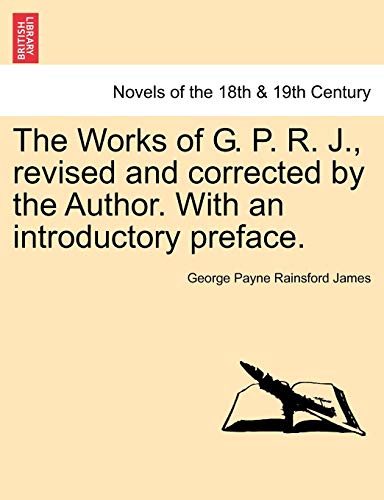 Works of G P R J , Revised and Corrected by the Author with an Introductory Pref [Paperback]