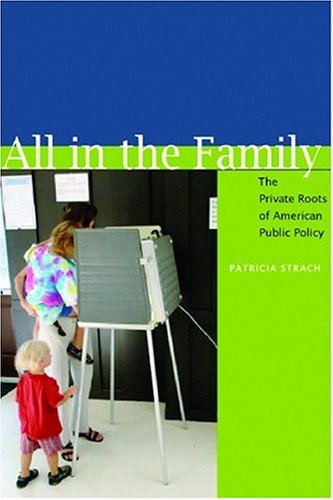 All in the Family The Private Roots of American Public Policy [Hardcover]