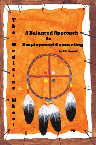The Medicine Wheel A Balanced Approach To Employment Counseling [Paperback]