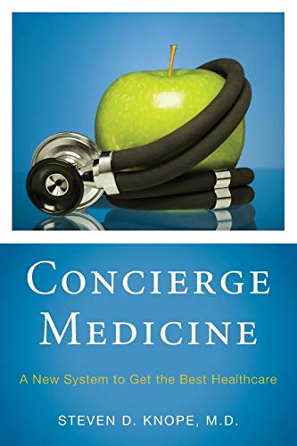 Concierge Medicine A New System to Get the Best Healthcare [Paperback]