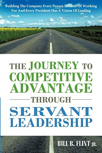 The Journey To Competitive Advantage Through Servant Leadership Building The Co [Paperback]
