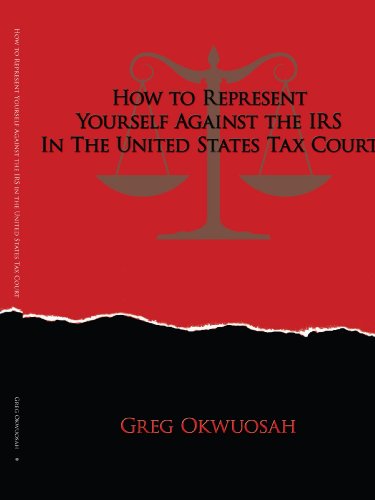 How To Represent Yourself Against The Irs In The United States Tax Court [Paperback]