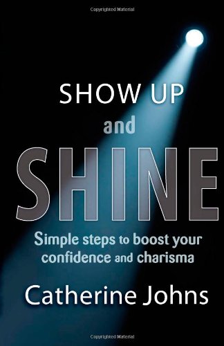 Show Up And Shine Simple Steps To Boost Your Confidence And Charisma [Paperback]