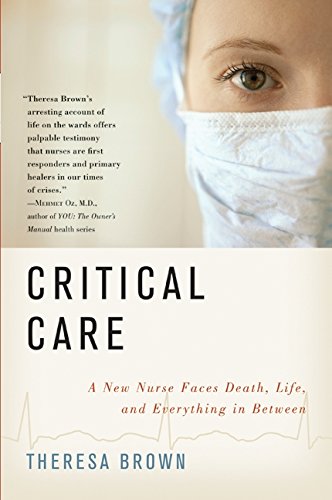Critical Care: A New Nurse Faces Death, Life, And Everything In Between [Paperback]