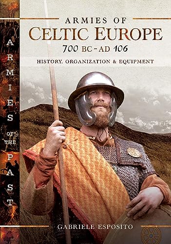 Armies of Celtic Europe 700 BC to AD 106 History, Organization and Equipment [Hardcover]