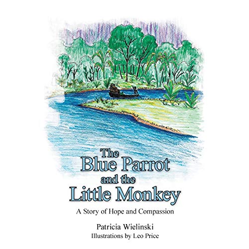 The Blue Parrot And The Little Monkey A Story Of Hope And Compassion [Paperback]