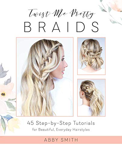 Twist Me Pretty Braids 45 Step-by-Step Tutorials for Beautiful, Everyday Hairst [Paperback]
