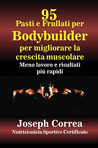 95 Ricette Di Pasti E Frullati Per Bodybuilder Per Aumentare La Massa Muscolare [Paperback]