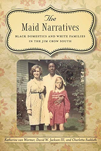 The Maid Narratives Black Domestics And White Families In The Jim Crow South (s [Paperback]