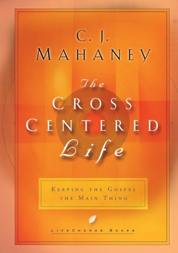 The Cross-Centered Life Keeping the Gospel the Main Thing [Hardcover]