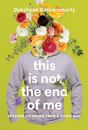 This Is Not the End of Me Lessons on Living from a Dying Man [Paperback]