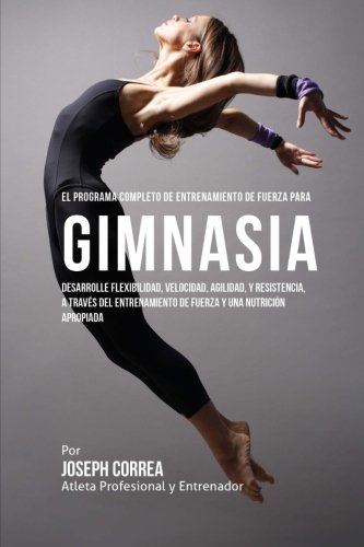 El Programa Completo De Entrenamiento De Fuerza Para Gimnasia Desarrolle Flexib [Paperback]