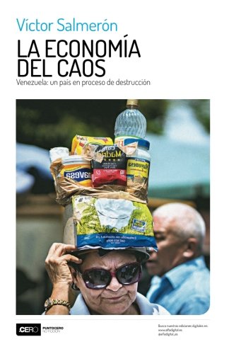 La Economa Del Caos Venezuela Un Pas En Proceso De Destruccin (spanish Edit [Paperback]