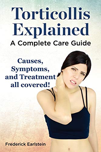 Torticollis Explained. Causes, Symptoms, And Treatment All Covered A Complete C [Paperback]