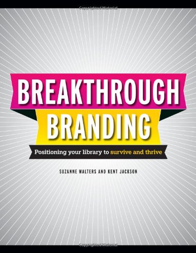 Breakthrough Branding Positioning Your Library To Survive And Thrive [Paperback]