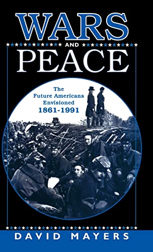 Wars and Peace The Future Americans Envisioned, 1861-1991 [Hardcover]