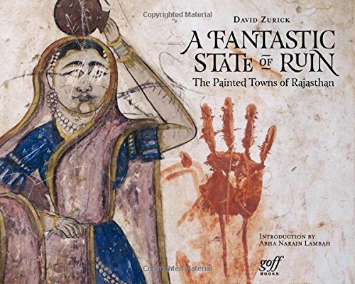 A Fantastic State of Ruin The Painted Towns of Rajasthan [Hardcover]