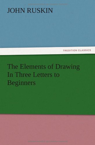 The Elements Of Drawing In Three Letters To Beginners [Paperback]