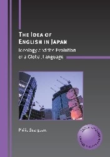 The Idea of English in Japan Ideology and the Evolution of a Global Language [Paperback]