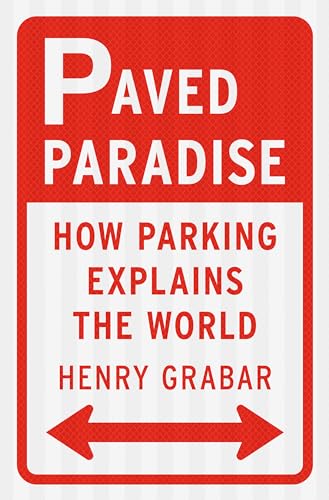 Paved Paradise How Parking Explains the World [Hardcover]
