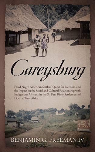Careysburg Freed Negro American Settlers' Quest For Freedom And The Impact On T [Paperback]