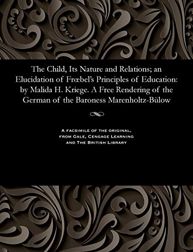 Child, Its Nature and Relations an Elucidation of Froebel's Principles of Educa [Paperback]