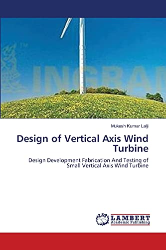 Design Of Vertical Axis Wind Turbine Design Development Fabrication And Testing [Paperback]