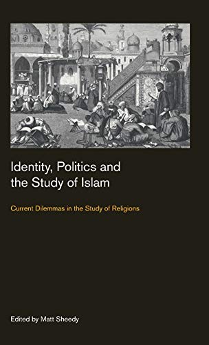 Identity, Politics and the Study of Islam Current Dilemmas in the Study of Reli [Hardcover]