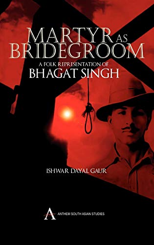 Martyr As Bridegroom A Folk Representation Of Bhagat Singh (anthem South Asian  [Hardcover]