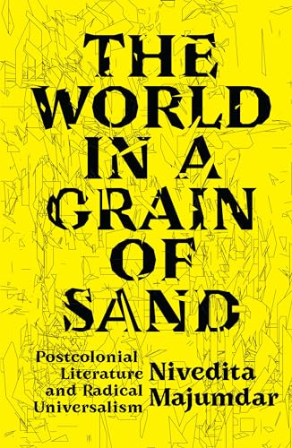 The World in a Grain of Sand Postcolonial Literature and Radical Universalism [Paperback]