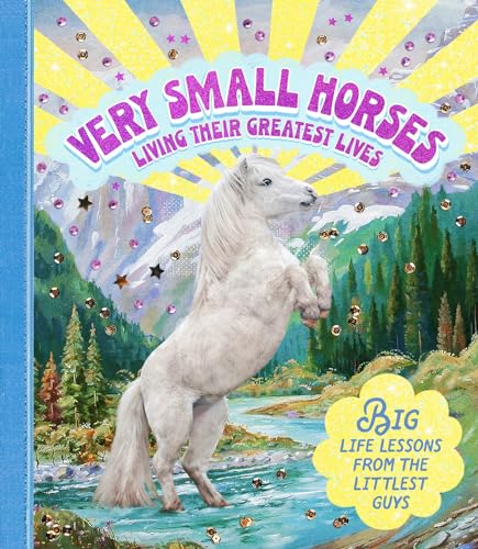 Very Small Horses Living Their Greatest Lives Big Life Lessons from the Littles [Hardcover]