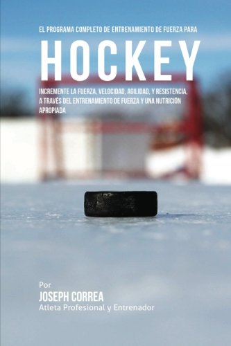 El Programa Completo De Entrenamiento De Fuerza Para Hockey Incremente La Fuerz [Paperback]