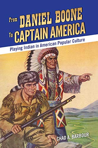 From Daniel Boone to Captain America  Playing Indian in American Popular Cultur [Paperback]