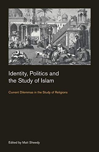 Identity, Politics and the Study of Islam Current Dilemmas in the Study of Reli [Paperback]