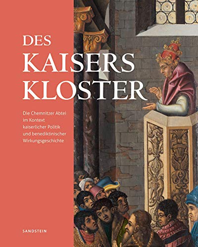 Des Kaisers Kloster Die Chemnitzer Abtei im Kontext kaiserlicher Politik und be [Hardcover]