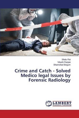 Crime And Catch - Solved Medico Legal Issues By Forensic Radiology [Paperback]