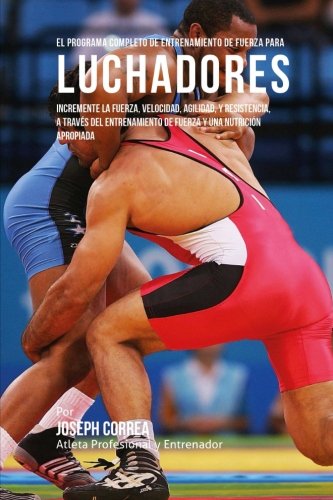 El Programa Completo De Entrenamiento De Fuerza Para Luchadores Incremente La F [Paperback]