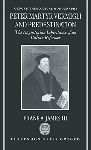 Peter Martyr Vermigli and Predestination The Augustinian Inheritance of an Ital [Hardcover]