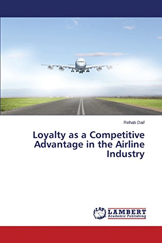 Loyalty As A Competitive Advantage In The Airline Industry [Paperback]