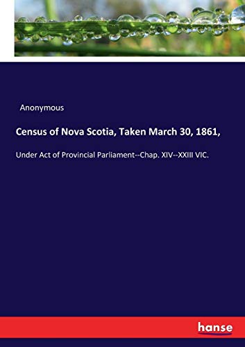 Census of Nova Scotia, Taken March 30, 1861, [Paperback]