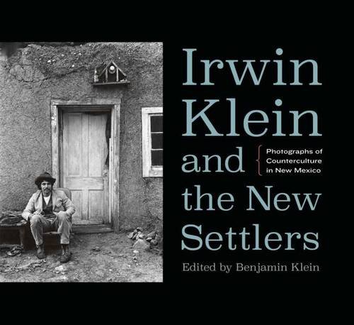 Irwin Klein and the New Settlers Photographs of Counterculture in New Mexico [Hardcover]