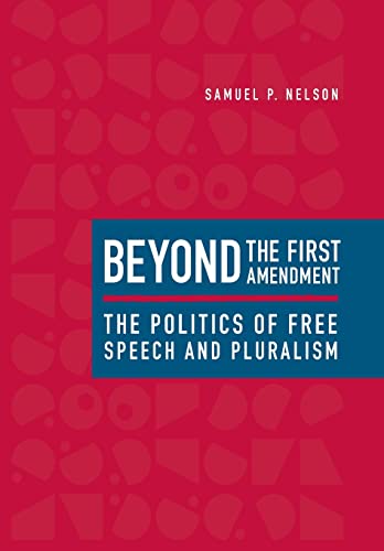 Beyond The First Amendment The Politics Of Free Speech And Pluralism [Hardcover]